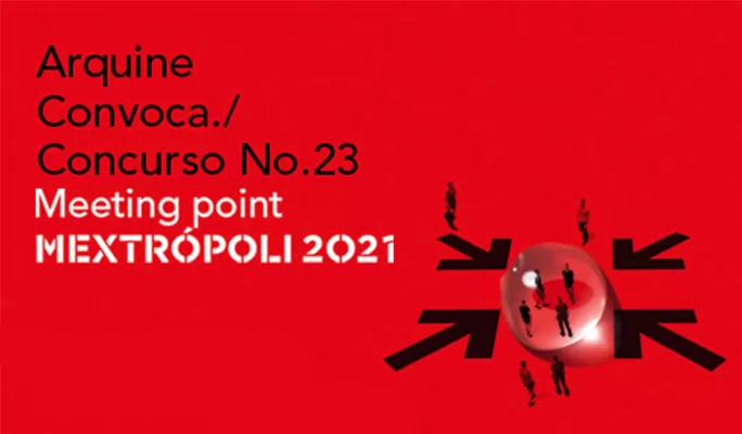 Arquine Competition No.23 | Meeting point | MEXTRÓPOLI 2021