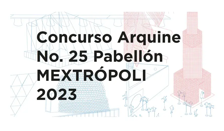 Arquine Competition No.25 | MEXTRÓPOLI 2023 Pavilion