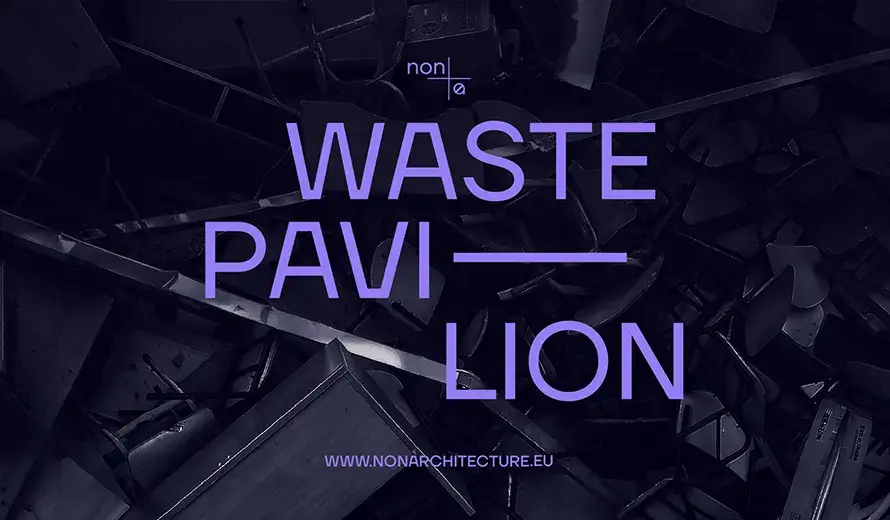 Non Architecture Competition: “WASTE PAVILION - DESIGN WITH REUSED MATERIALS“